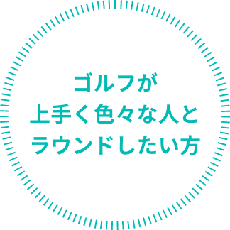 ゴルフが上手く色々な人とラウンドしたい方